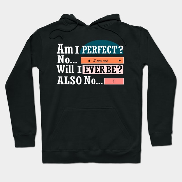 Am I perfect no I am not will I ever be also no funny Hoodie by ARTA-ARTS-DESIGNS